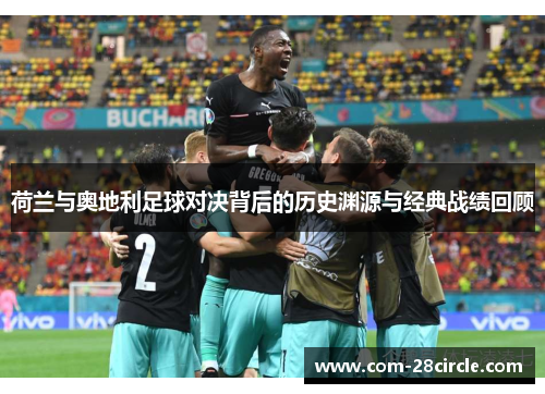 荷兰与奥地利足球对决背后的历史渊源与经典战绩回顾 荷兰与奥地利足球对决背后的历史渊源与经典战绩回顾
