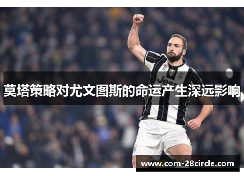 莫塔策略对尤文图斯的命运产生深远影响 莫塔策略对尤文图斯的命运产生深远影响