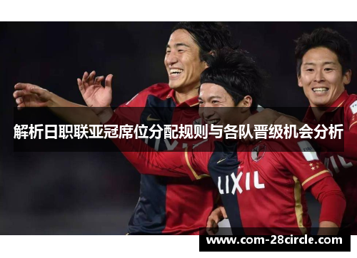 解析日职联亚冠席位分配规则与各队晋级机会分析 解析日职联亚冠席位分配规则与各队晋级机会分析
