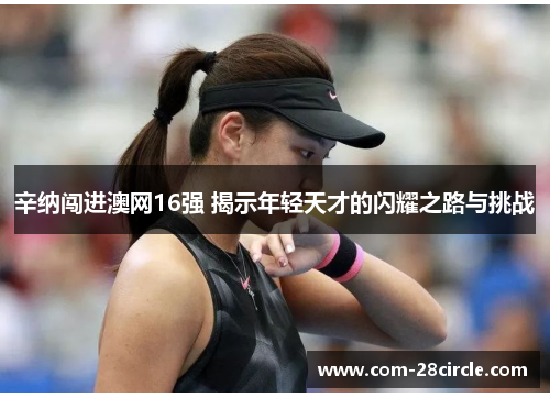 辛纳闯进澳网16强 揭示年轻天才的闪耀之路与挑战 辛纳闯进澳网16强 揭示年轻天才的闪耀之路与挑战