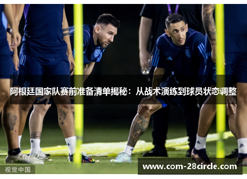 阿根廷国家队赛前准备清单揭秘:从战术演练到球员状态调整 阿根廷国家队赛前准备清单揭秘:从战术演练到球员状态调整