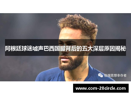 阿根廷球迷嘘声巴西国脚背后的五大深层原因揭秘