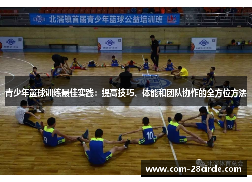 青少年篮球训练最佳实践:提高技巧、体能和团队协作的全方位方法 青少年篮球训练最佳实践:提高技巧、体能和团队协作的全方位方法