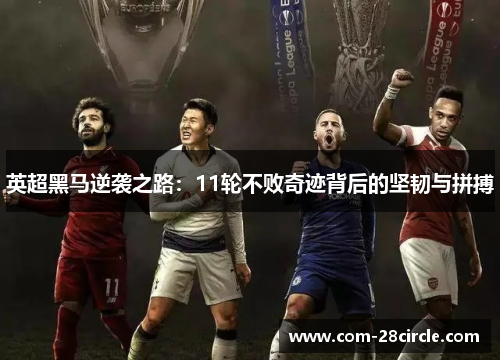 英超黑马逆袭之路：11轮不败奇迹背后的坚韧与拼搏