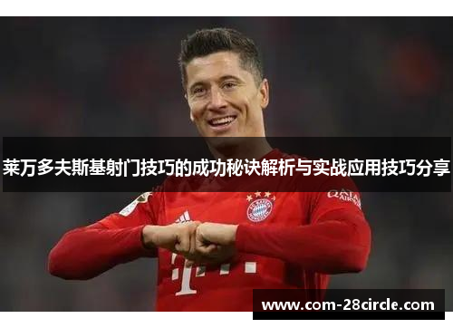 莱万多夫斯基射门技巧的成功秘诀解析与实战应用技巧分享