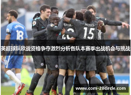 英超球队欧战资格争夺激烈分析各队本赛季出战机会与挑战