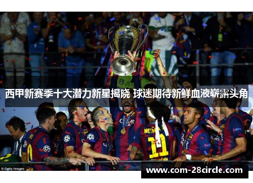 西甲新赛季十大潜力新星揭晓 球迷期待新鲜血液崭露头角 西甲新赛季十大潜力新星揭晓 球迷期待新鲜血液崭露头角