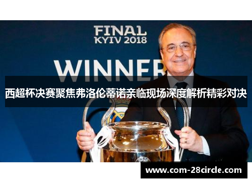 西超杯决赛聚焦弗洛伦蒂诺亲临现场深度解析精彩对决